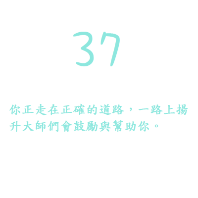 37. 你正走在正確的道路，一路上揚升大師們會鼓勵與幫助你。