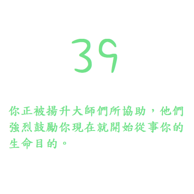 39. 你正被揚升大師們所協助，他們強烈鼓勵你現在就開始從事你的生命目的。