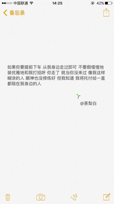 备忘录文字。如果你要提前下车 从我身边走过即可 不要假惺惺地装优雅地和我打招呼 你走了 就当你没来过 像我这样糊涂的人 眼神也没修炼好 但我知道 我将托付给一直都陪在我身边的人