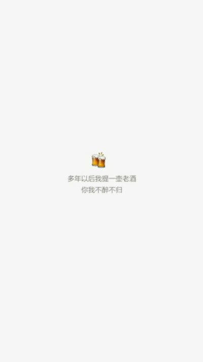 多年以后，我提一壶老酒，你我不醉不归。