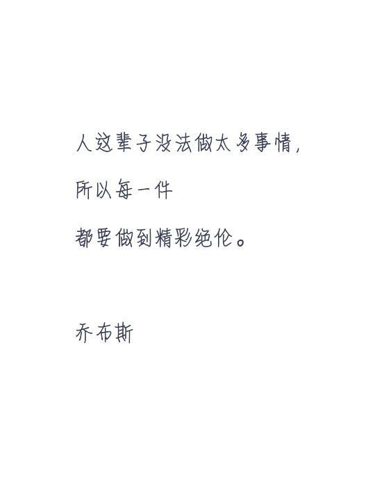 人这辈子没法做太多事情，所以每一件都要做到精彩绝伦。——乔布斯