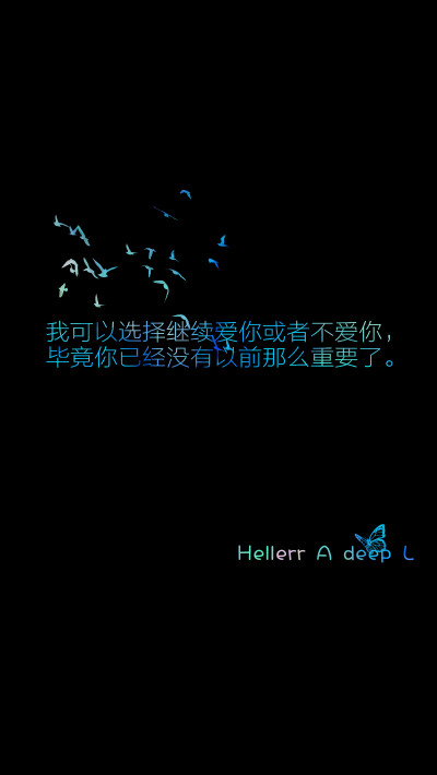 我可以选择继续爱你或者不爱你，毕竟你已经没有以前那么重要了。[禁二改上传禁任何商用]Hellerr原创自制壁纸，鱼咿呓独家，平铺壁纸，文字壁纸，锁屏壁纸，心情文字，语录等。喜欢请关注我：Hellerr（底图与文素大多…