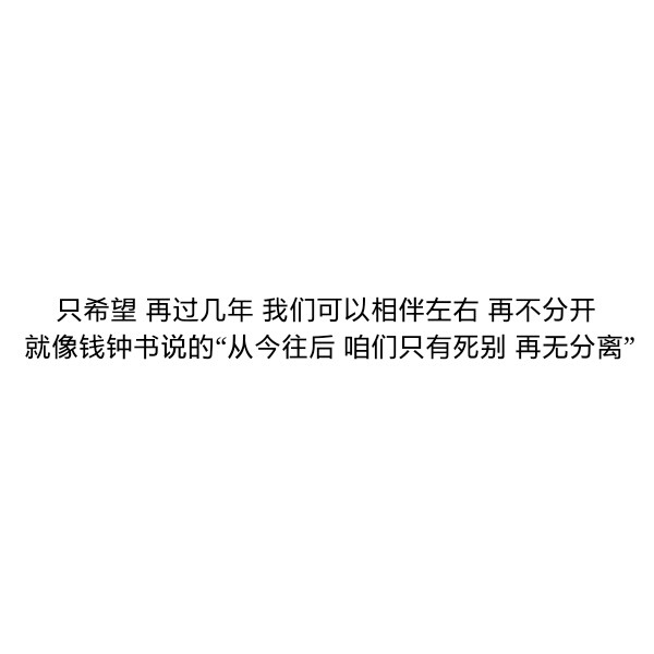 ［自制］只希望 再过几年 我们可以相伴左右 再不分开 就像钱钟书说的“从今往后 咱们只有死别 再无分离”