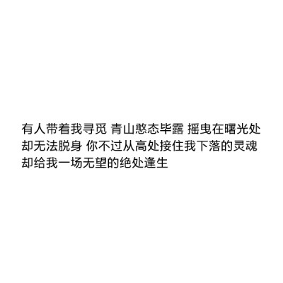 ［自制］有人带着我寻觅 青山憨态毕露 摇曳在曙光处
却无法脱身 你不过从高处接住我下落的灵魂
却给我一场无望的绝处逢生