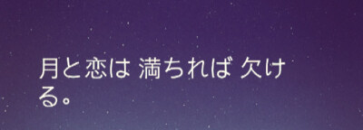 『日语』
月亮和恋爱都是盈则亏 ，盛而衰 。