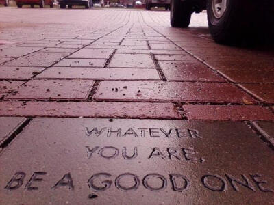 Whatever you are be a good one 