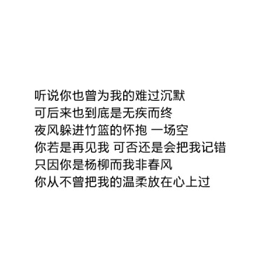 ［自制］听说你也曾为我的难过沉默
可后来也到底是无疾而终
夜风躲进竹篮的怀抱 一场空
你若是再见我 可否还是会把我记错
只因你是杨柳而我非春风
你从不曾把我的温柔放在心上过