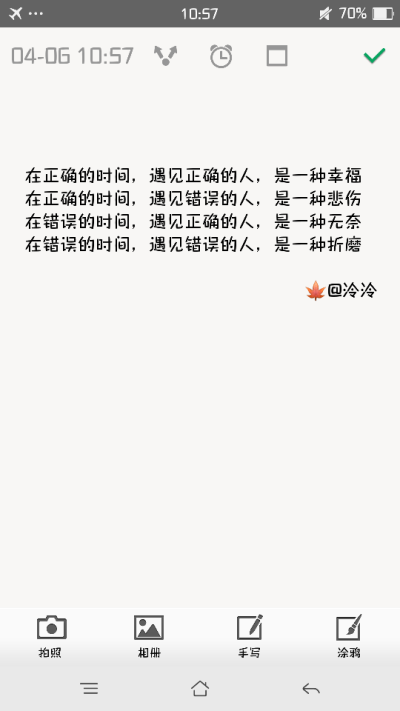 在正确的时间，遇见正确的人，是一种幸福。在正确的时间，遇见错误的人，是一种悲伤。在错误的时间，遇见正确的人，是一种无奈。在错误的时间，遇见错误的人，是一种折磨
