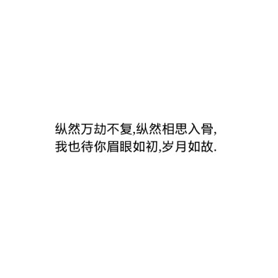 ［自制］纵然万劫不复,纵然相思入骨,我也待你眉眼如初,岁月如故.