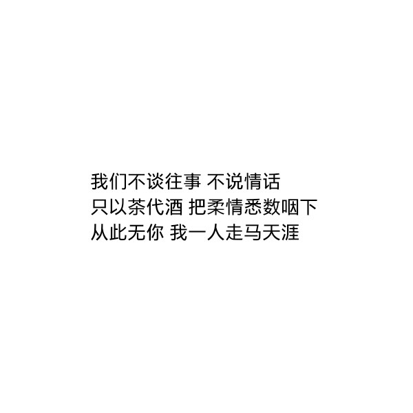 ［自制］我们不谈往事 不说情话
只以茶代酒 把柔情悉数咽下
从此无你 我一人走马天涯