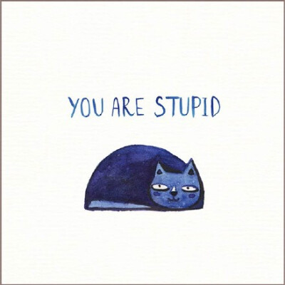 you're stupid ( ´▽` )ﾉ