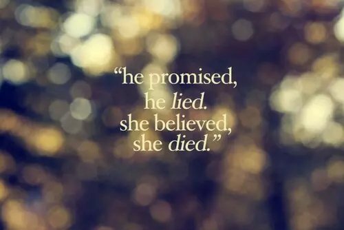 he promised, he lied. she believed, she died.