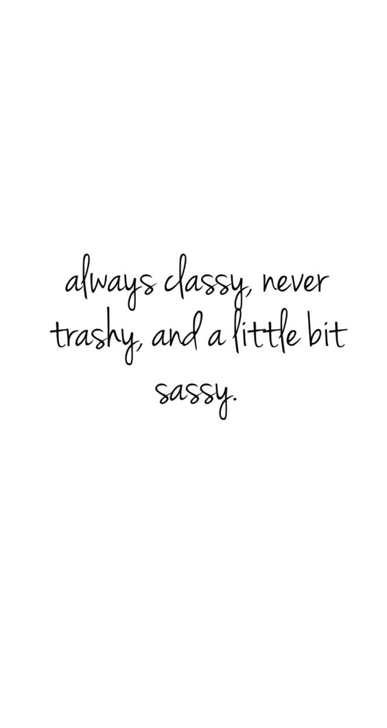 always classy. never trashy. and a little bit sassy. #iphone #wallpaper