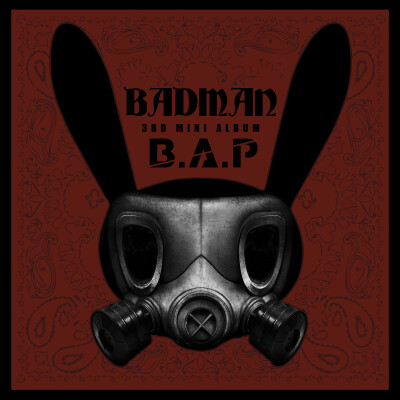 Badman——B.A.P第三张迷你专辑，个人很喜欢的韩国男团之一，很有自己的特色，沉重的HIPHOP感，代表形象应该是那只兔子吧。。。