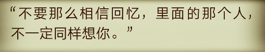 “不要那么相信回忆，里面的那个人，不一定同样想你。”