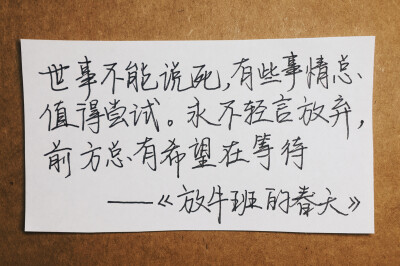 世事不能说死，有些事情值得尝试。永不轻言放弃，前方总会有希望在等待。——《放牛班的春天》