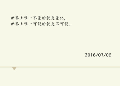 世界上唯一不变的就是变化，世界上唯一可能的就是不可能。