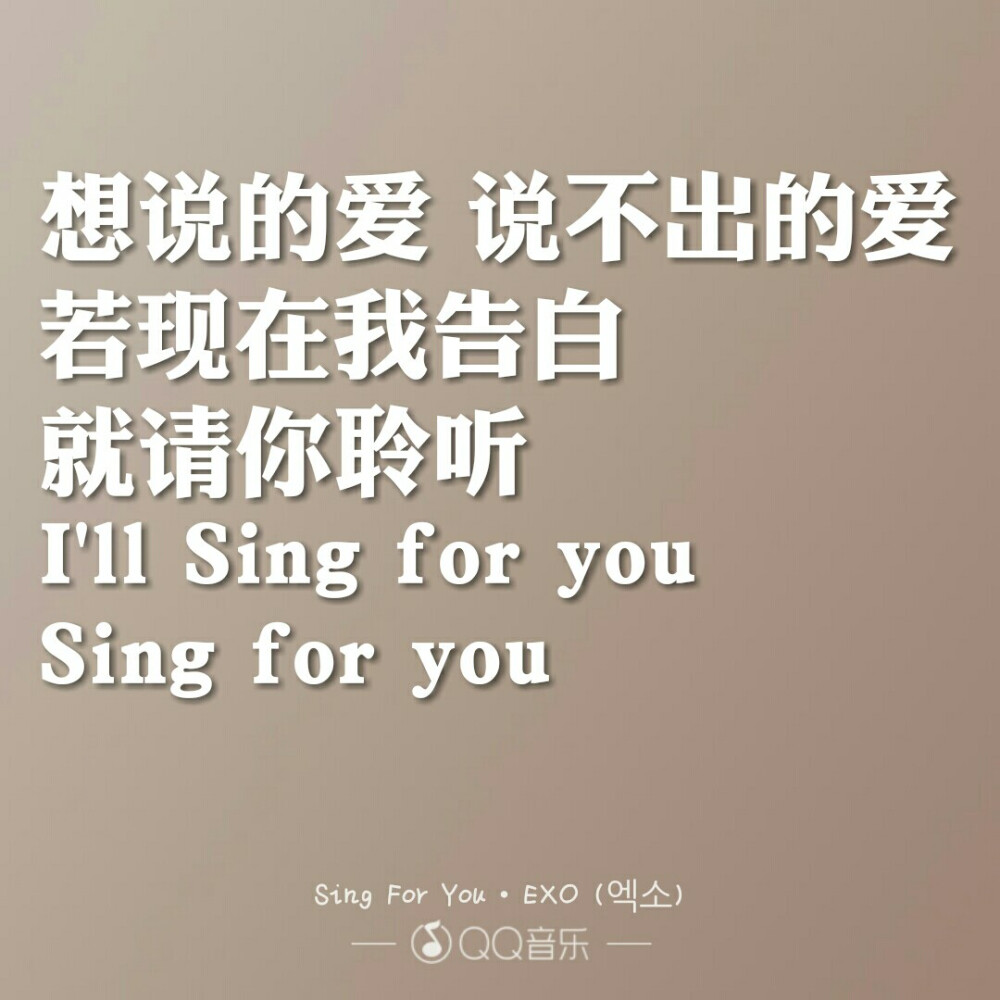 EXO的《sing for you》
“想说的爱，说不出的爱，若现在我告白，就请你聆听I'll sing for you.”