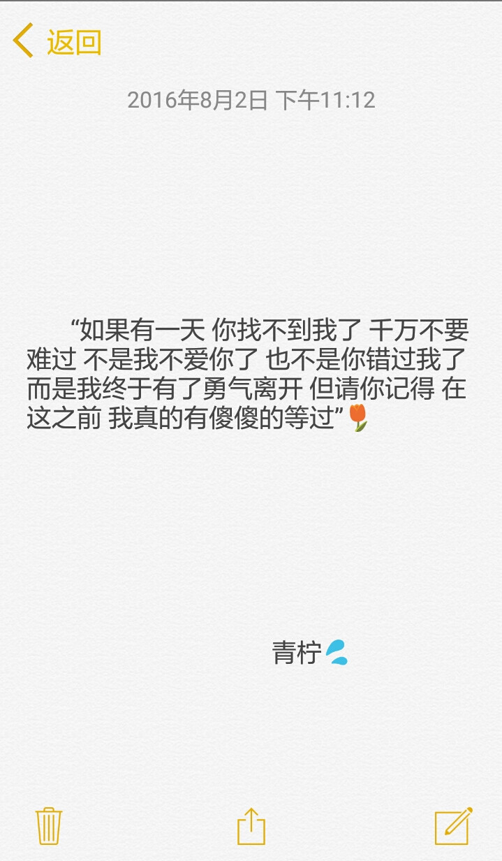 “如果有一天 你找不到我了 千万不要难过 不是我不爱你了 也不是你错过我了 而是我终于有了勇气离开 但请你记得 在这之前 我真的有傻傻的等过”