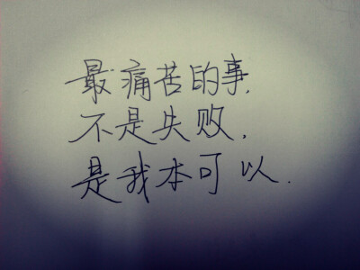 最痛苦的事:
不是失败,
是我本可以