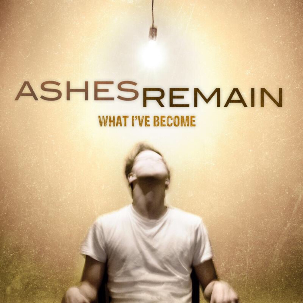 What I've Become - Ashes Remain