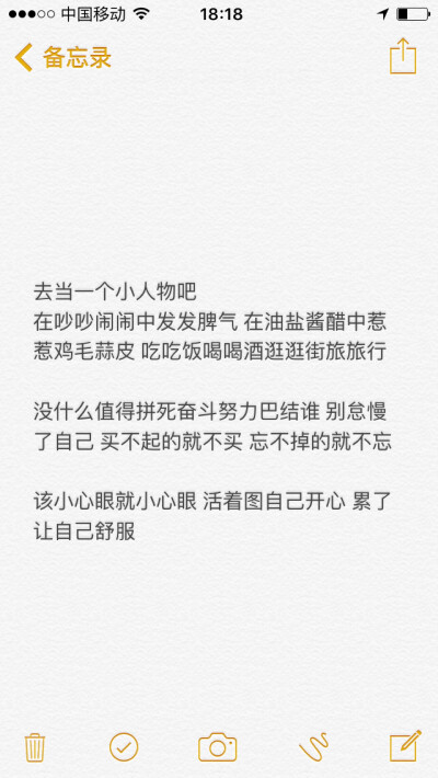 去当一个小人物吧
在吵吵闹闹中发发脾气 在油盐酱醋中惹惹鸡毛蒜皮 吃吃饭喝喝酒逛逛街旅旅行
没什么值得拼死奋斗努力巴结谁 别怠慢了自己 买不起的就不买 忘不掉的就不忘
该小心眼就小心眼 活着图自己开心 累了让…