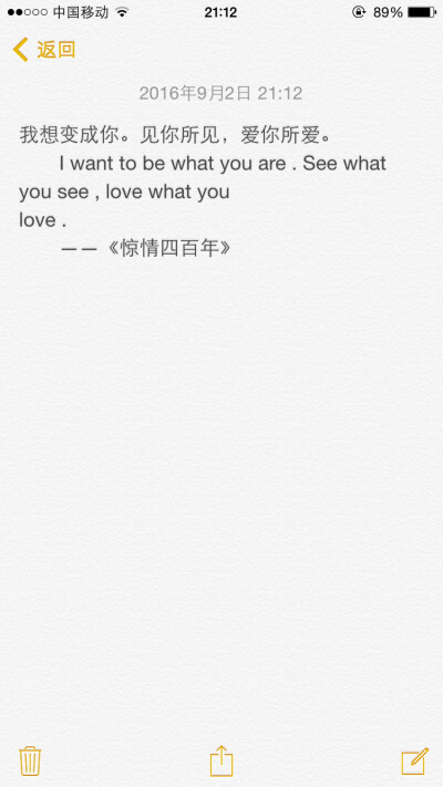 我想变成你。见你所见，爱你所爱。
I want to be what you are . See what you see , love what you
love .
——《惊情四百年》 