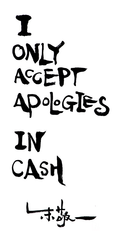 《I ONLY ACCEPT APOLOGIES IN CASH》by 上海朱敬一｜ 购买书法：淘宝搜朱敬一