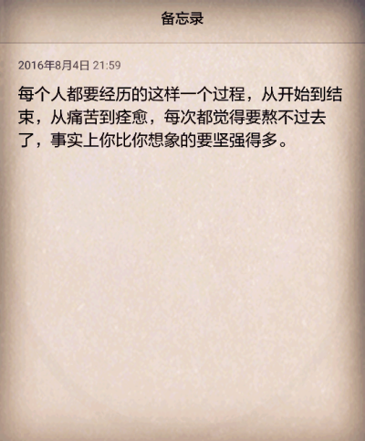 每个人都要经历的这样一个过程，从开始到结束，从痛苦到痊愈，每次都觉得要熬不过去了，事实上你比你想象的要坚强得多。——备忘录