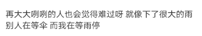 再大大咧咧的人也会觉得难过呀 就像下了很大的雨 别人在等伞 而我在等雨停