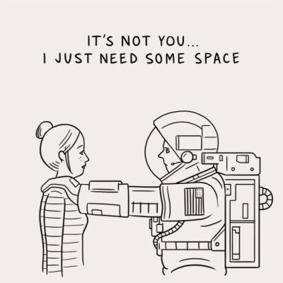 It's not you, I just need some space. 你不是我，我只是想要一点空间