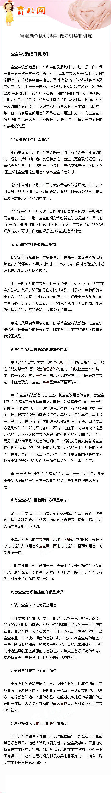 【宝宝颜色认知规律 做好引导和训练】宝宝认识颜色是有一个科学的发展规律的：红—黑—白—绿—黄—蓝—紫—灰—棕( 褐色)。父母教宝宝认识颜色时，若按这个顺序去认识颜色将事半功倍。同时教宝宝认识这些颜色时还需要讲究方法……