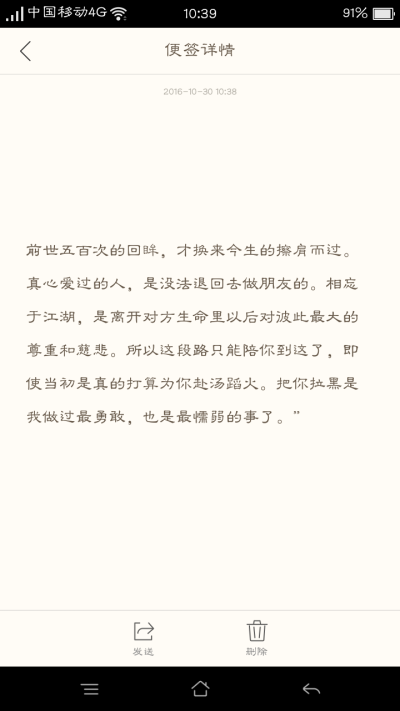 备忘录
前世五百次的回眸，才换来今生的擦肩而过。真心爱过的人，是没法退回去做朋友的。相忘于江湖，是离开对方生命里以后对彼此最大的尊重和慈悲。所以这段路只能陪你到这了，即使当初是真的打算为你赴汤蹈火。…