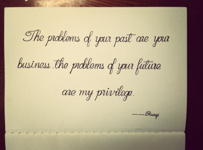 【The problems of your past are your business.The problems of your future are my privilege.你的过去我不愿过问，那是你的事情；你的未来我希望参与，这是我的荣幸。——《神探夏洛克》】By:Ruaqi 手写 英文 …