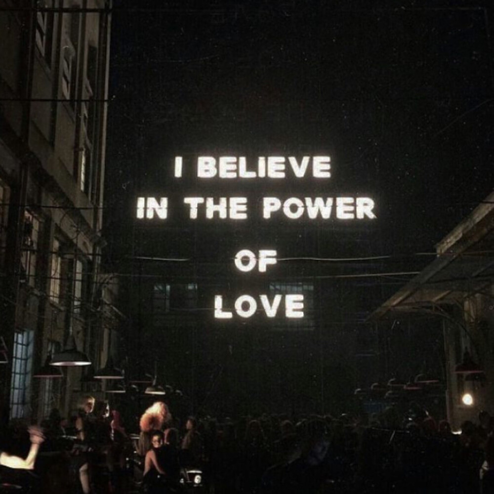 I believe in the power of love.