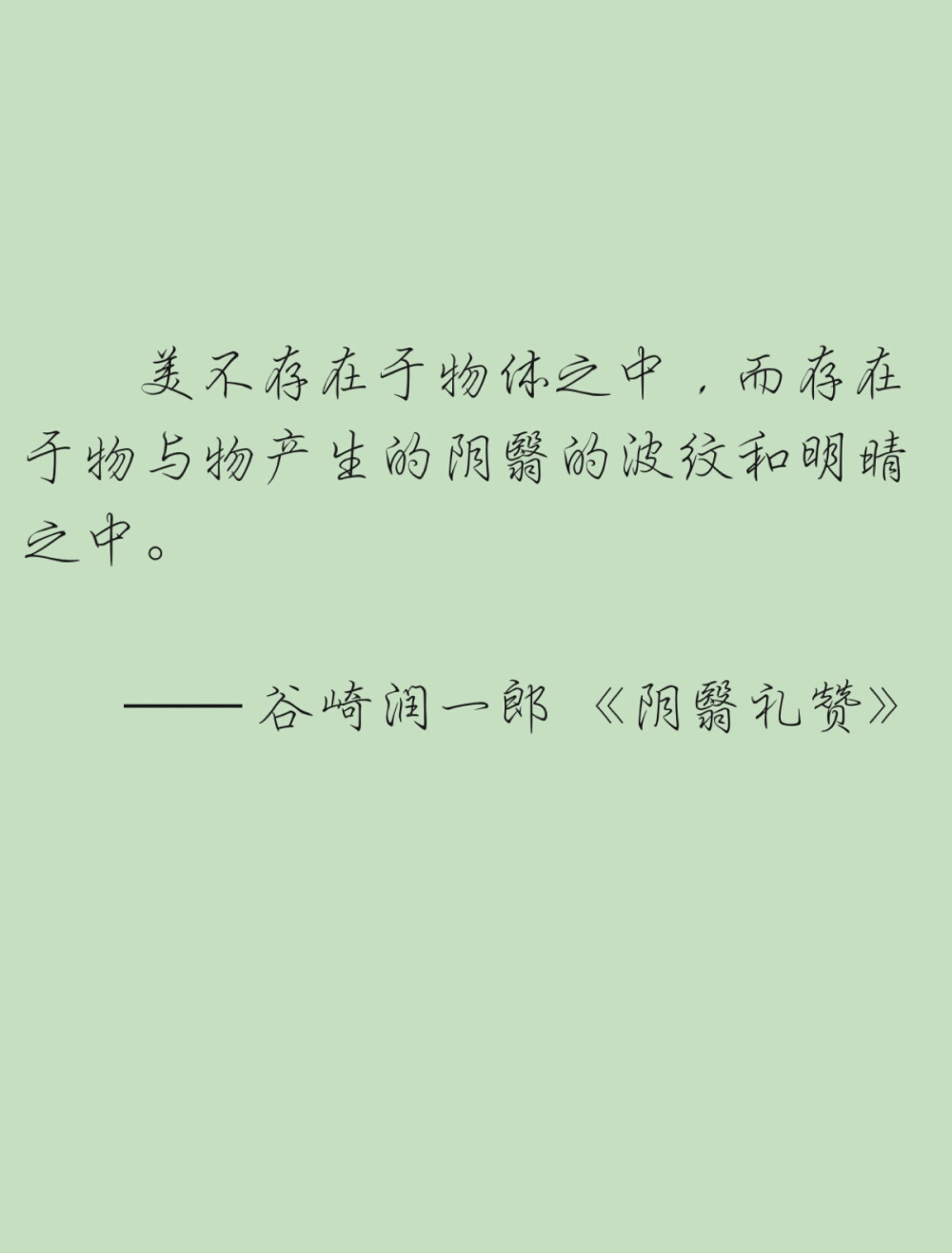 美不存在于物体之中，而存在于物与物产生的阴翳的波纹和明晴之中。
——谷崎润一郎 阴翳礼赞