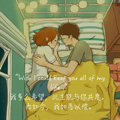 《谁说我不爱你》北倾
温景梵，、随安然
“Wish I could keep you all of my life .”
我多么希望，此生能与你共度。
而如今，我如愿以偿。