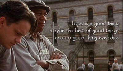 Hope is a good thing，maybe the best of things，and no good thing ever dies.