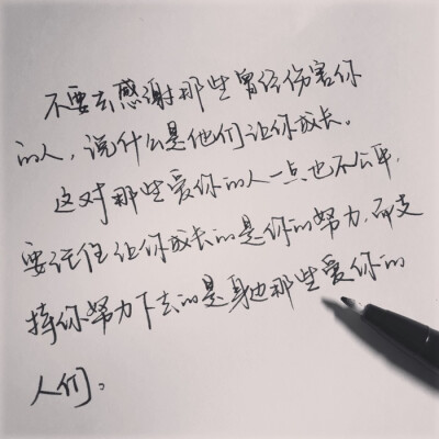 文字图片/辰:
不要去感谢那些曾伤害过你的人
说什么是他们让你成长
这对那些爱你的人一点也不公平
要记住让你成长的是你的努力
而支撑你努力下去的是你身边那些爱你的人们.