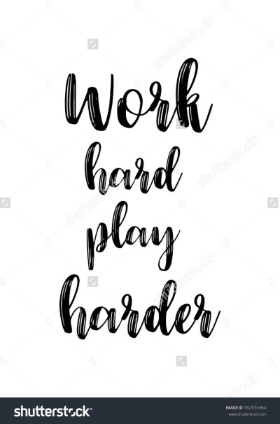 Work hard, play harder.