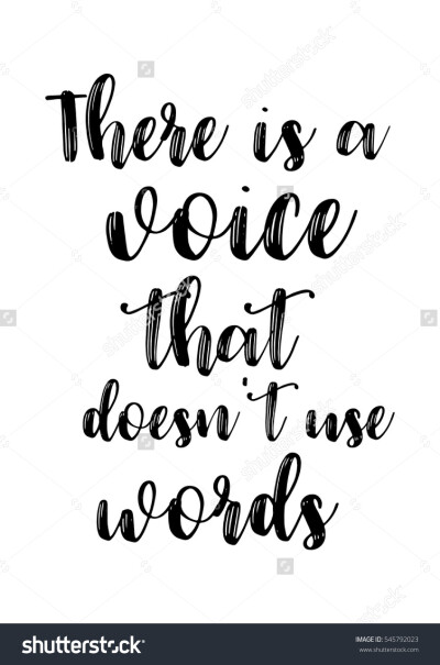  There is a voice that does not use words.