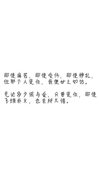 无论多少恨与爱，只要是你，即使飞蛾扑火，也在所不惜。