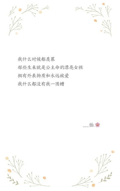 我什么时候都羡慕
那些生来就是公主命的漂亮女孩
拥有外表物质和永远被爱
我什么都没有我一团糟
——怡欧尼自制文字.点赞收藏关注.感谢支持. 