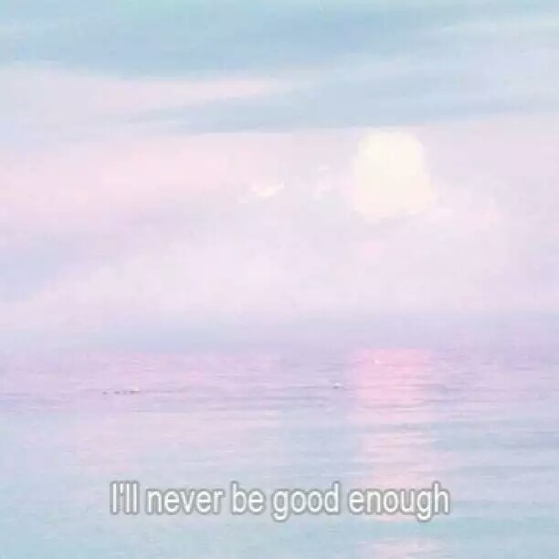 I'll never be good enough