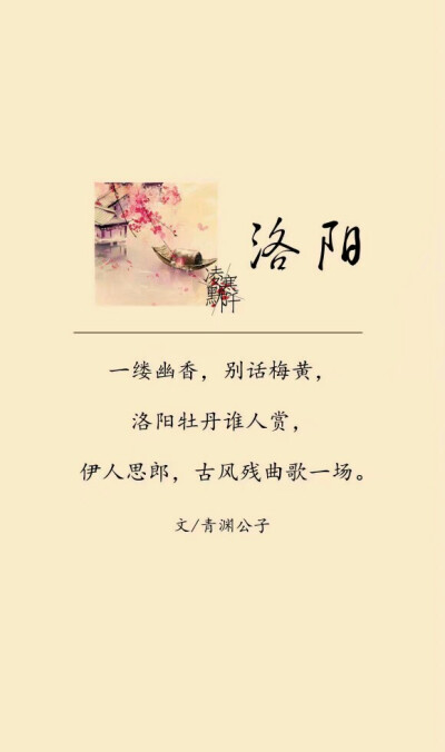 【洛阳】
一缕幽香，别话梅黄，洛阳牡丹谁人赏，伊人思郎，古风残曲歌一场。 