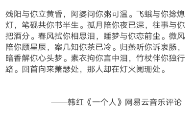 残阳与你立黄昏，阿婆问你粥可温。飞蛾与你捻熄灯，笔砚共你书半生。孤月陪你夜已深，往事与你把酒分。春风拭你相思泪，睡梦与你恋前尘。微风陪你顾星辰，案几知你茶已冷。归燕听你诉衷肠，暗香解你心头梦。素衣拘你…