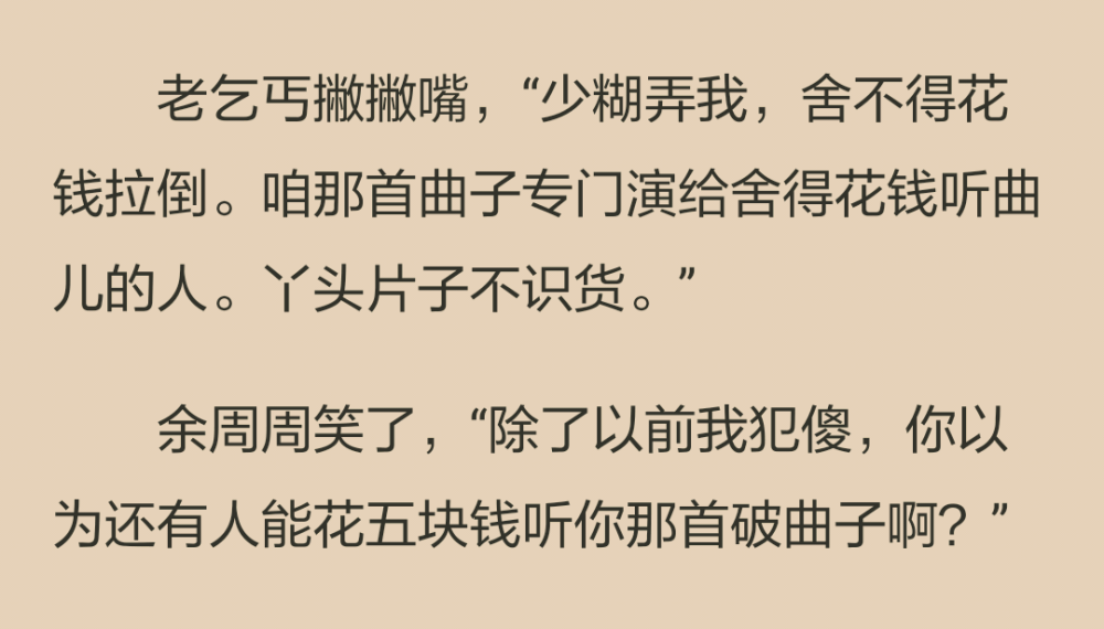 老乞丐神秘地笑了，“這你就不懂了吧？去年冬天，就有個小子出了50，站在這兒一動不動二十分鐘，就非要聽你聽的那首曲子。”
“什麼？”餘周周愕然。