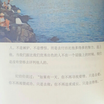 纪伯伦说过:“如果有一天，你不在寻找爱情，只是去爱；你不再渴望成功，只是去做；你不再追求成长，只是去修炼，一切才真正开始。”