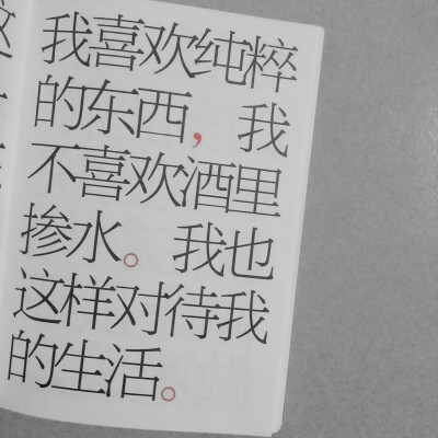 我喜欢纯粹的东西，我不喜欢酒里掺水。我也这样对待我的生活。