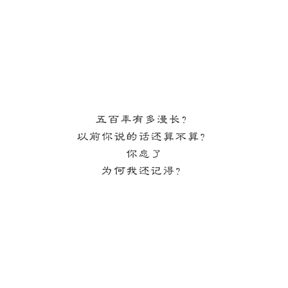 五百年有多漫长？
以前你说的话还算不算了？
你忘了，为何我还记得？
——悟空传
by.Sulo